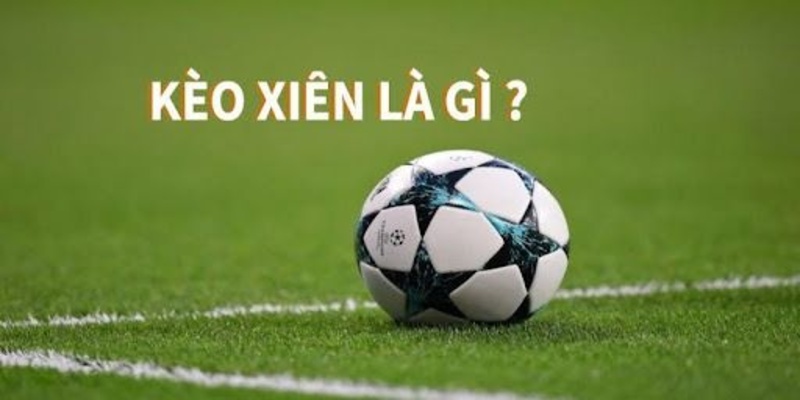 Khám phá khái niệm toàn diện về kèo cược xiên.